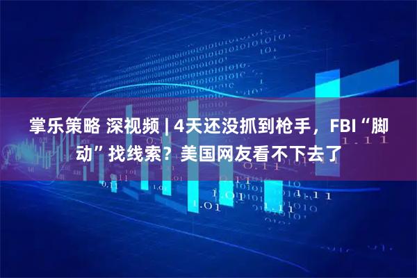 掌乐策略 深视频 | 4天还没抓到枪手，FBI“脚动”找线索？美国网友看不下去了