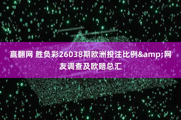 赢翻网 胜负彩26038期欧洲投注比例&网友调查及欧赔总汇