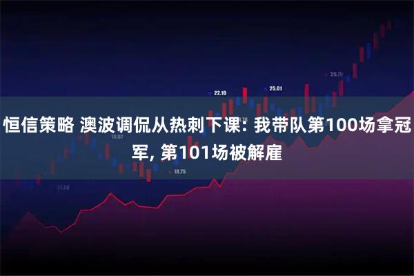 恒信策略 澳波调侃从热刺下课: 我带队第100场拿冠军, 第101场被解雇